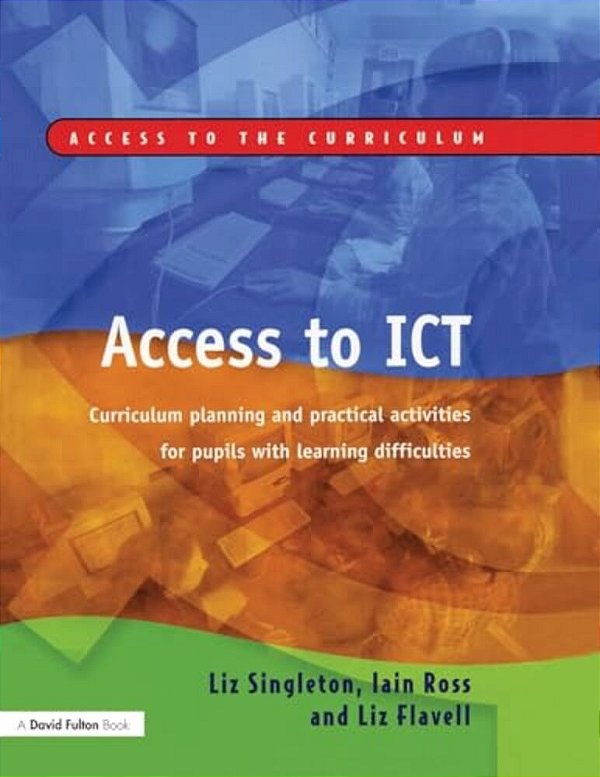 Access To Ict: Curriculum Planning And Practical Activities For Pupils With Learning Difficulties-..