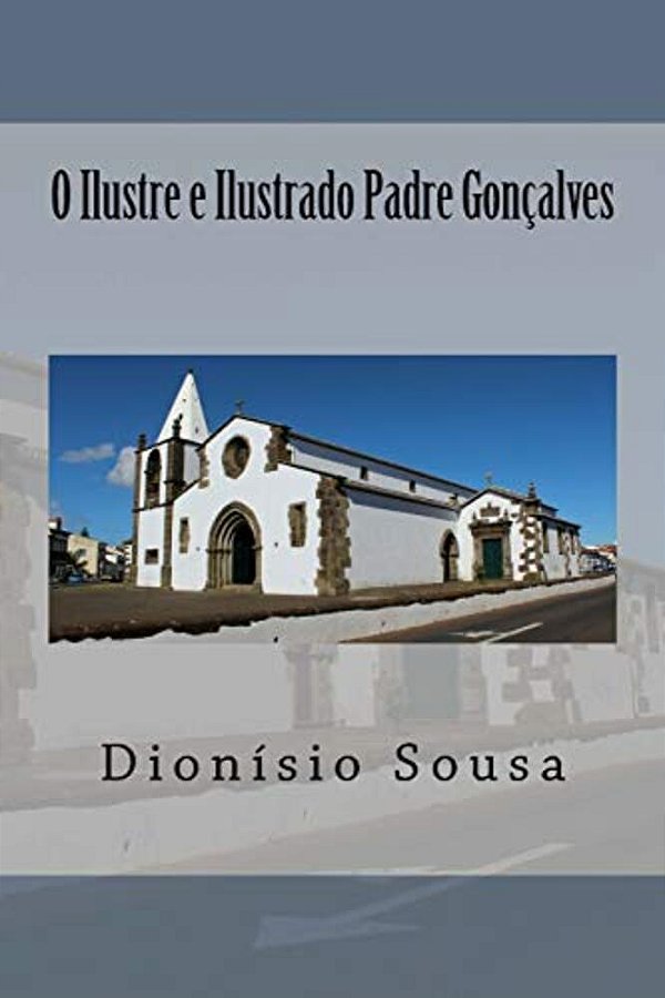 O Ilustre E Ilustrado Padre Goncalves Dos Santos: 2.° Volume Da Sériie "Ilustres E Ilustrados Párocos Da Vila"-..