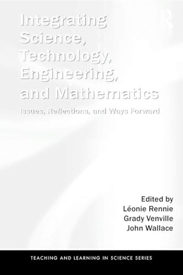 Integrating Science, Technology, Engineering, And Mathematics: Issues, Reflections, And Ways Forward-..