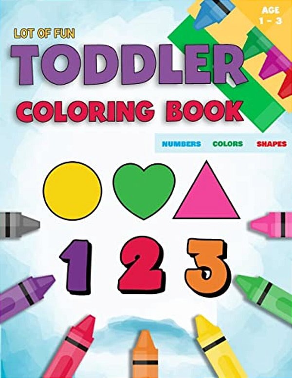 Toddler Coloring Book Numbers Colors Shapes: Fun With Numbers Colors Shapes Counting - Learning Of First Easy Words Shapes & Numbers - Baby Activity B-..