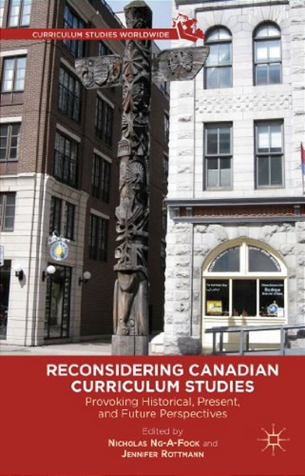 Reconsidering Canadian Curriculum Studies: Provoking Historical, Present, And Future Perspectives-..