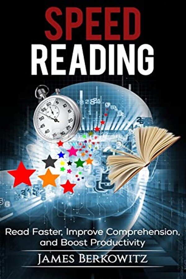 Speed Reading: Read Faster, Improve Comprehension, And Boost Productivity-..