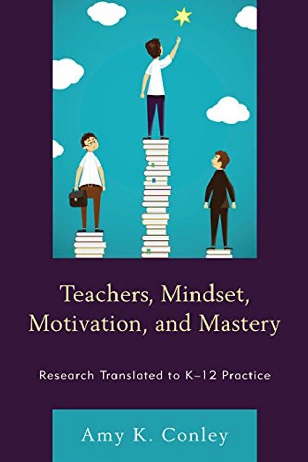 Teachers, Mindset, Motivation, And Mastery: Research Translated To K-12 Practice-..