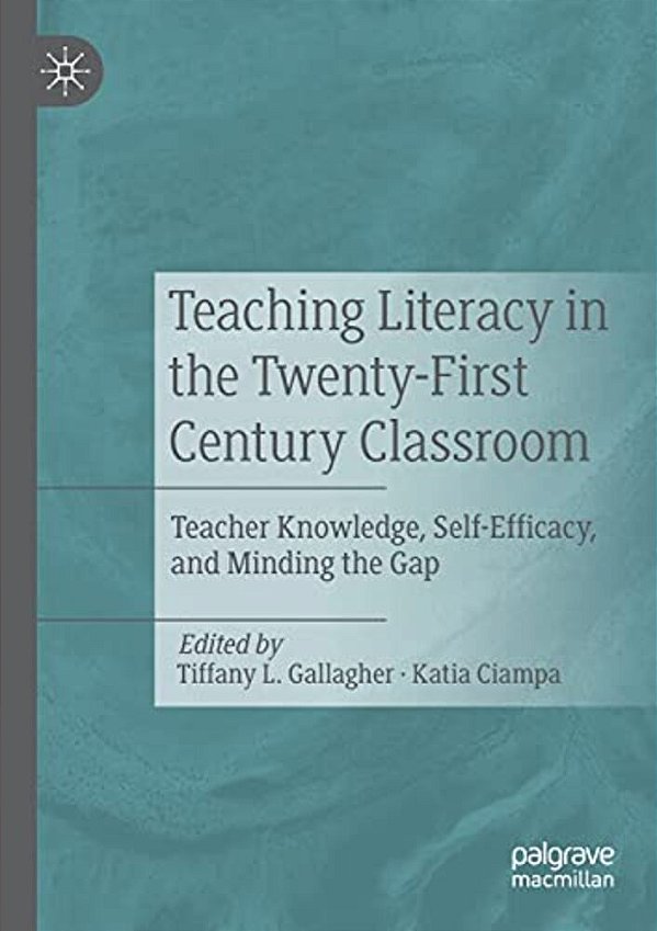 Teaching Literacy In The Twenty-First Century Classroom: Teacher Knowledge, Self-Efficacy, And Minding The Gap-..