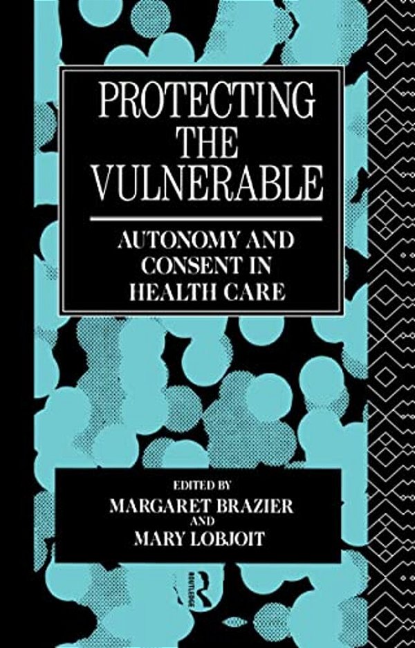 Protecting The Vulnerable: Autonomy And Consent In Health Care-..