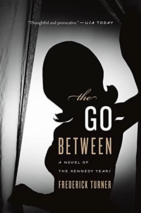 The Go-Between: A Novel Of The Kennedy Years-..