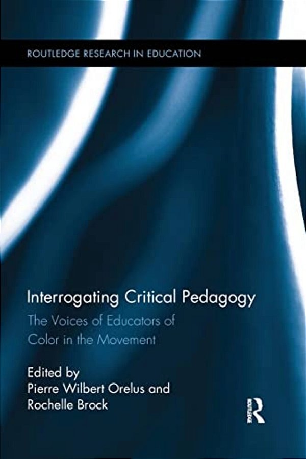 Interrogating Critical Pedagogy: The Voices Of Educators Of Color In The Movement-..