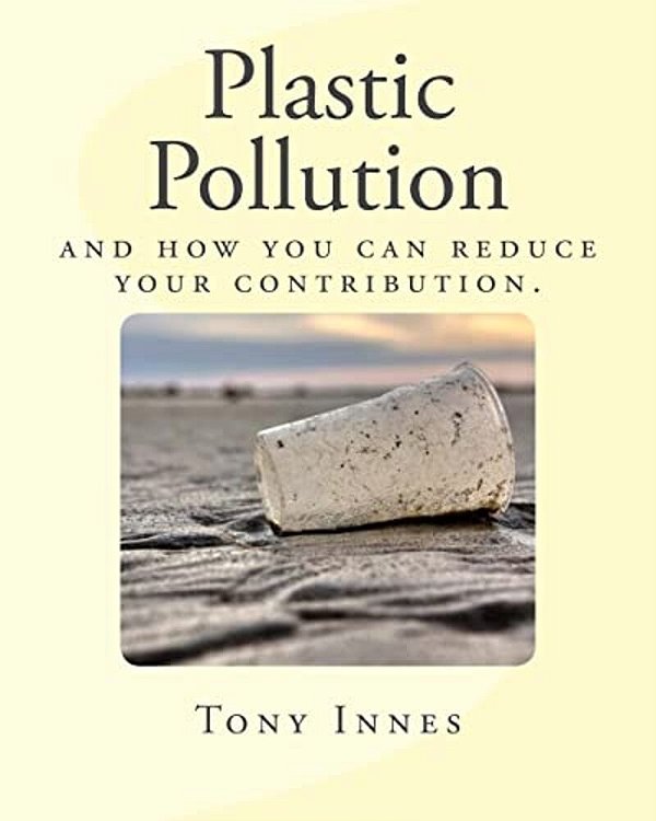 Plastic Pollution: And How You Can Reduce Your Contribution. -..