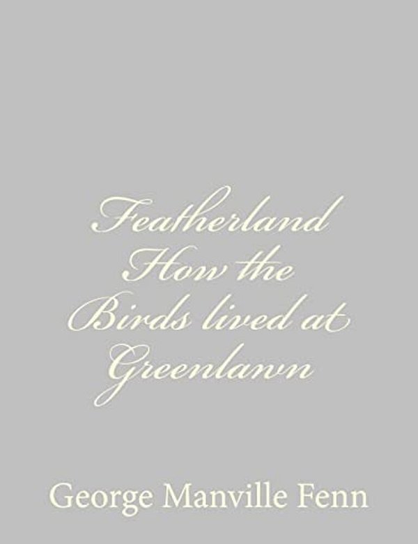 Featherland How The Birds Lived At Greenlawn-..