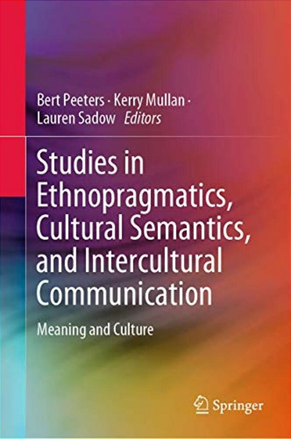Studies In Ethnopragmatics, Cultural Semantics, And Intercultural Communication: Meaning And Culture-..