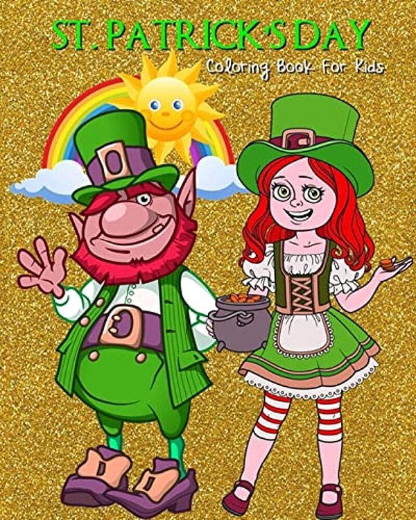 St. Patrick's Day Coloring Book For Kids: Saint Patrick's Day Coloring Book Filled With Leprechauns, Pots Of Gold, Rainbows, Shamrocks & Beer-..