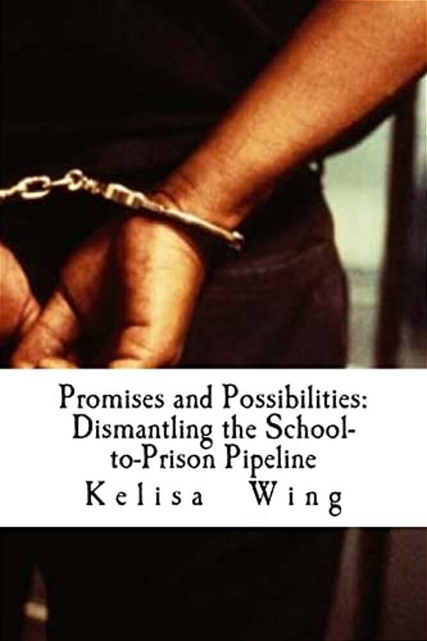 Promises And Possibilities: Dismantling The School-To-prison Pipeline-..