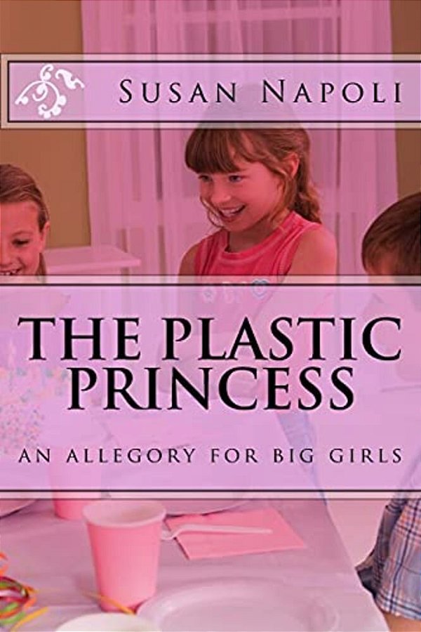 The Plastic Princess: An Allegory For Big Girls-..