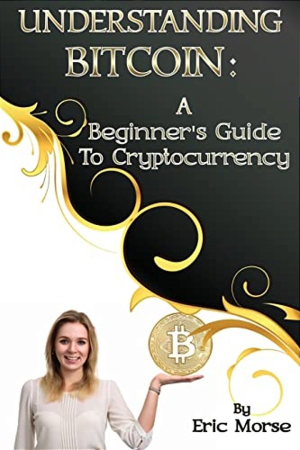 Understanding Bitcoin: A Beginner's Guide To Cryptocurrency-..