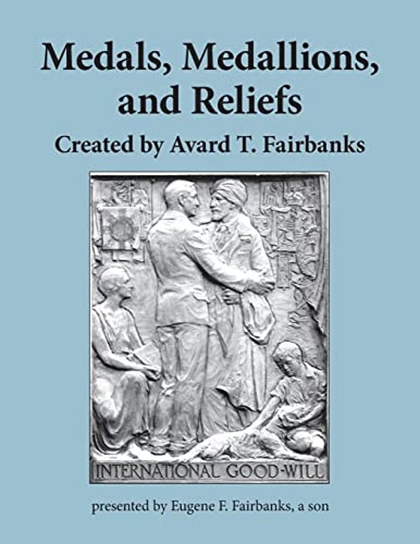 Medals, Medallions, And Reliefs: Created By Avard T. Fairbanks-..