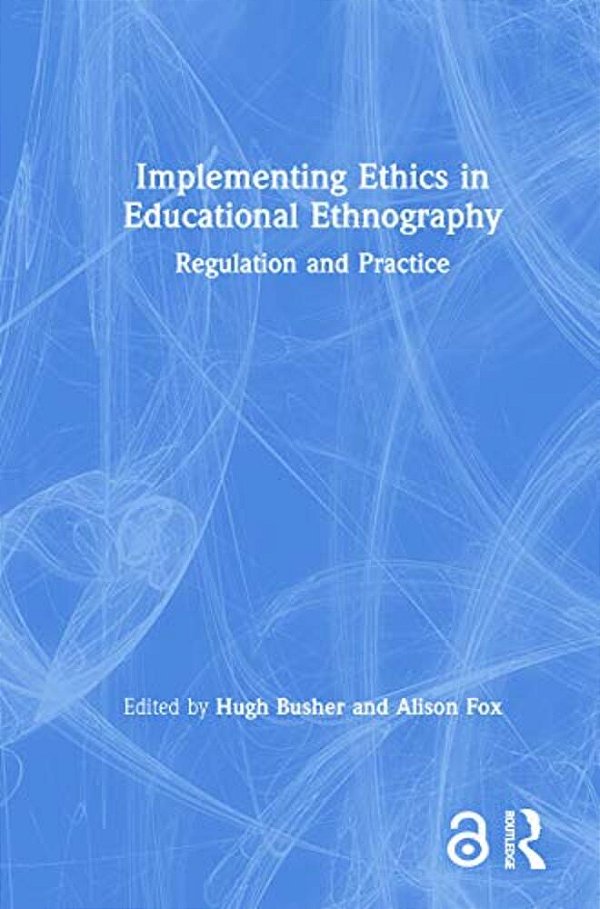 Implementing Ethics In Educational Ethnography: Regulation And Practice-..