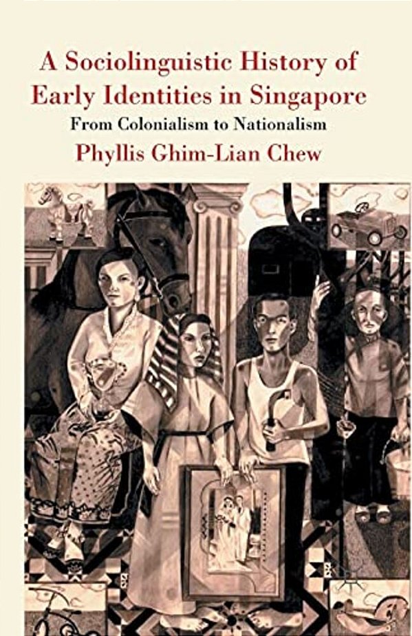 A Sociolinguistic History Of Early Identities In Singapore: From Colonialism To Nationalism-..