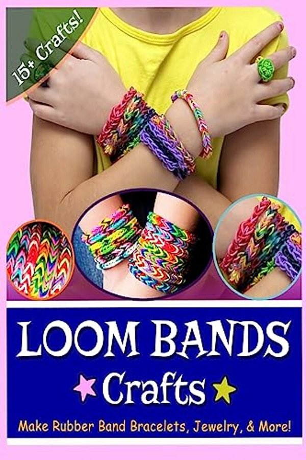 Loom Bands Crafts: Make Beautiful Rubber Band Bracelets, Jewelry, And More!-..