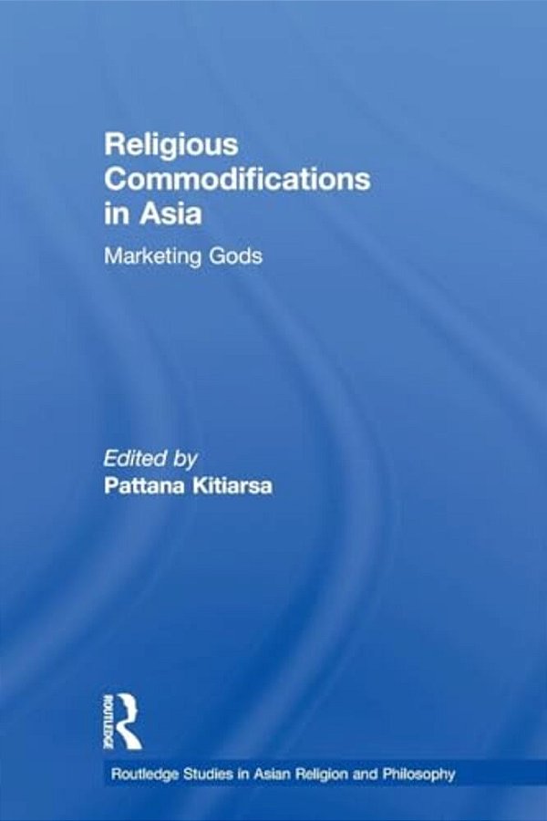 Religious Commodifications In Asia: Marketing Gods-..