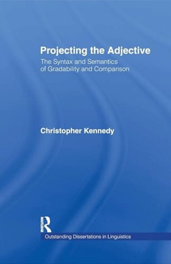Projecting The Adjective: The Syntax And Semantics Of Gradability And Comparison-..