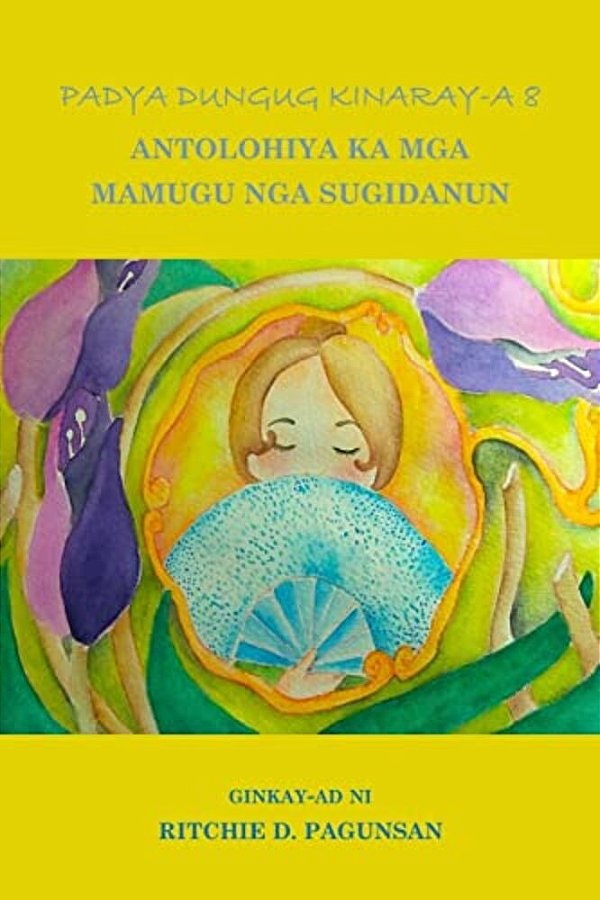 Padya Dungug Kinaray-a 8: Antolohiya Ka Mga Mamugu Nga Sugidanun-..