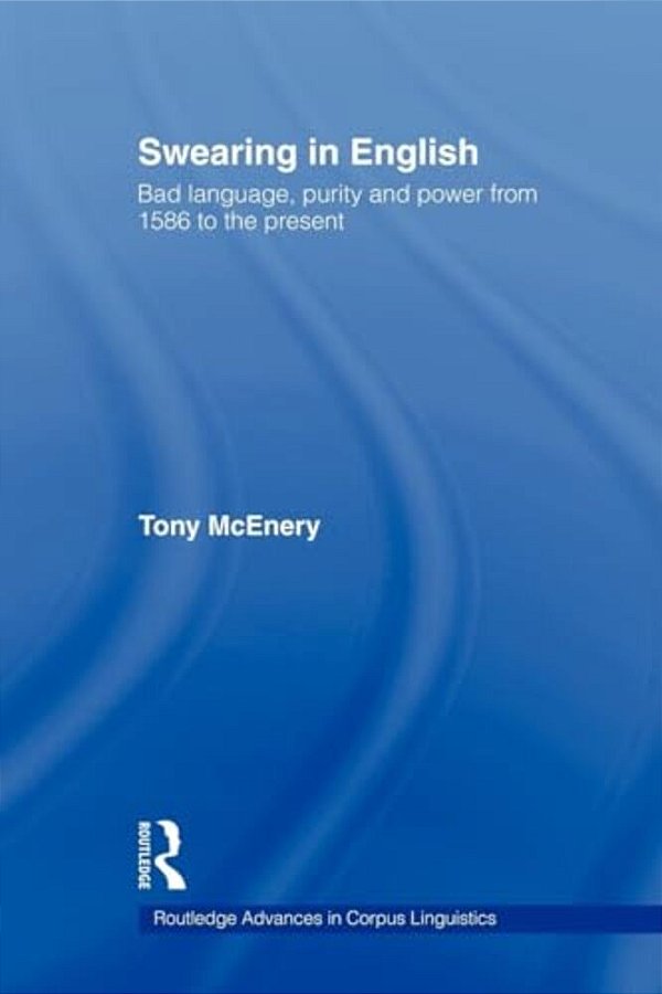 Swearing In English: Bad Language, Purity And Power From 1586 To The Present-..