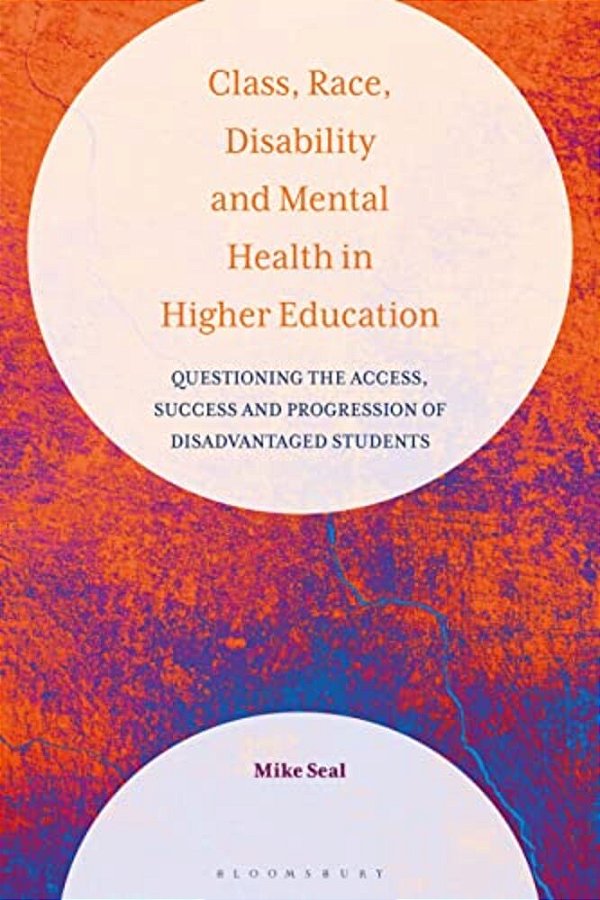 Class, Race, Disability And Mental Health In Higher Education: Questioning The Access, Success And Progression Of Disadvantaged Students-..