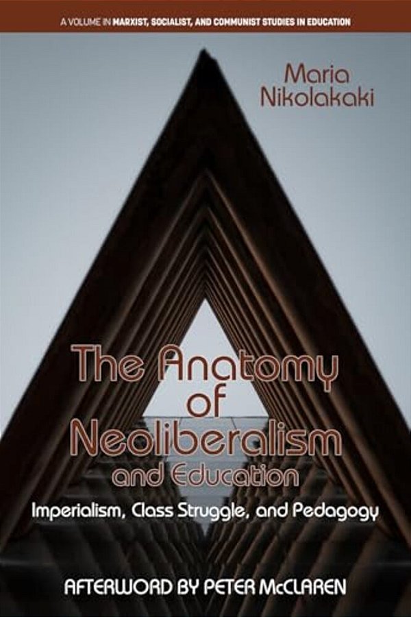 The Anatomy Of Neoliberalism And Education: Imperialism, Class Struggle, And Pedagogy-..