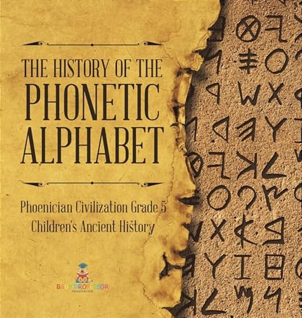 The History Of The Phonetic Alphabet Phoenician Civilization Grade 5 Children's Ancient History-..