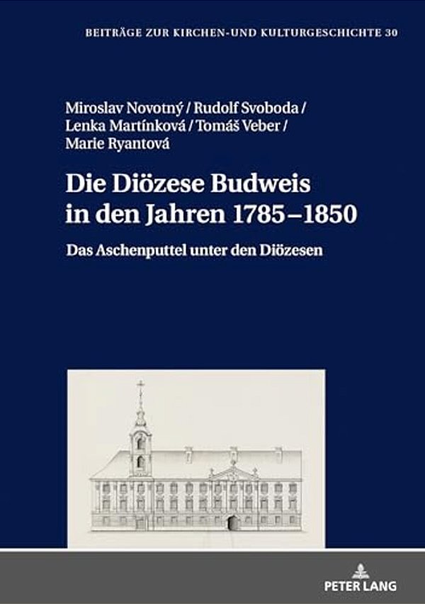 Die Dioezese Budweis In Den Jahren 1785-1850: Das Aschenputtel Unter Den Dioezesen-..