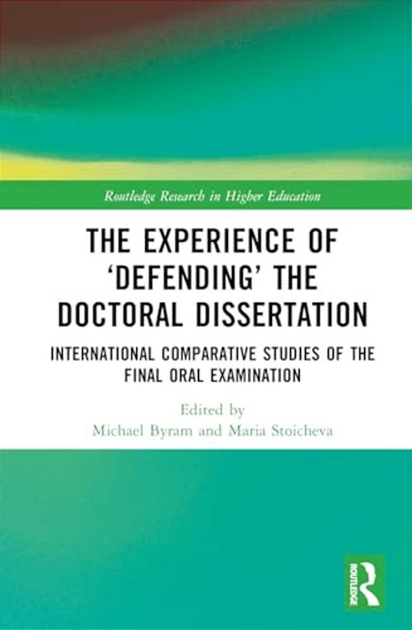 The Experience Of 'Defending' The Doctoral Dissertation: International Comparative Studies Of The Final Oral Examination-..