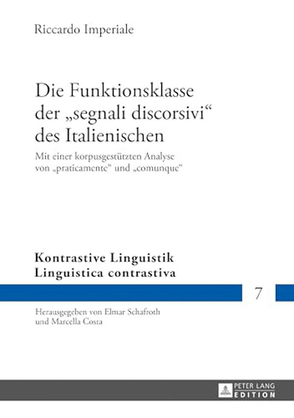 Die Funktionsklasse Der Segnali Discorsivi Des Italienischen: Mit Einer Korpusgestuetzten Analyse Von Praticamente Und Comunque-..