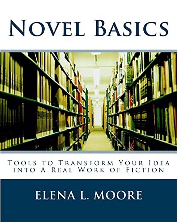 Novel Basics: Tools To Transform Your Idea Into A Real Work Of Fiction-..