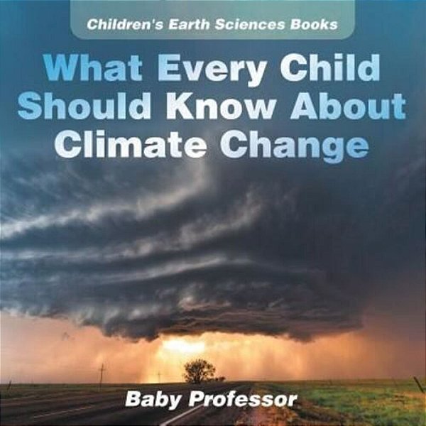 What Every Child Should Know About Climate Change Children's Earth Sciences Books-..