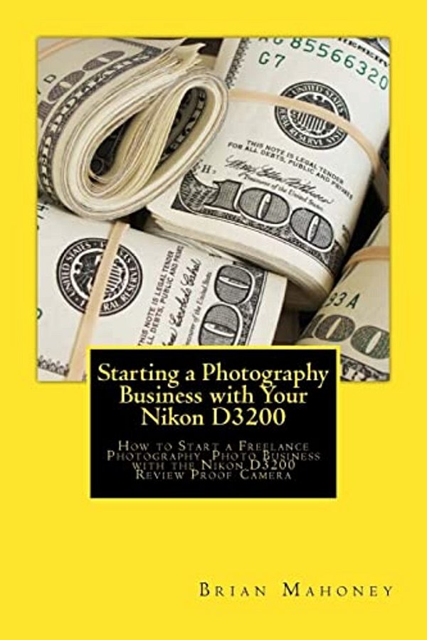 Starting A Photography Business With Your Nikon D3200: How To Start A Freelance Photography Photo Business With The Nikon D3200 Review Proof Camera-..