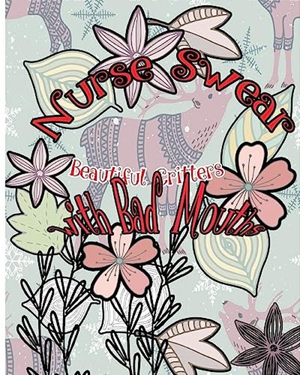 Nurse Swear: Beautiful Critters With Bad Mouths-..