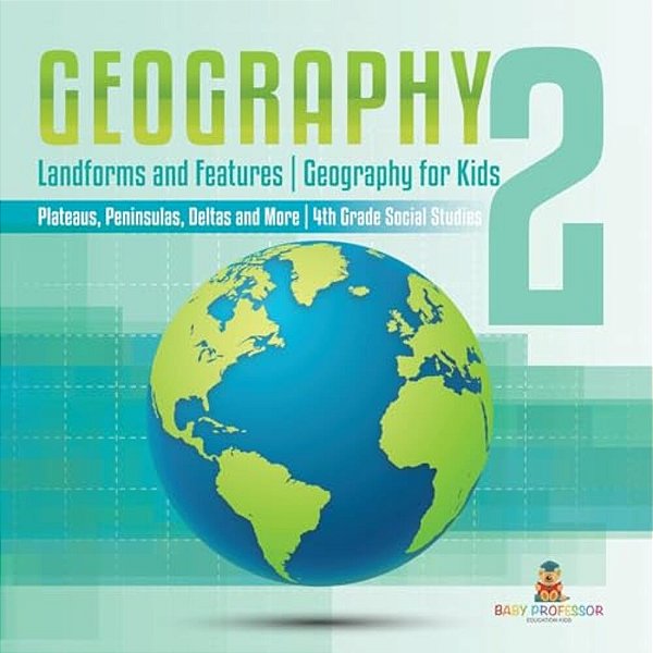 Geography 2 - Landforms And Features Geography For Kids - Plateaus, Peninsulas, Deltas And More 4Th Grade Children's Science Education Books-..