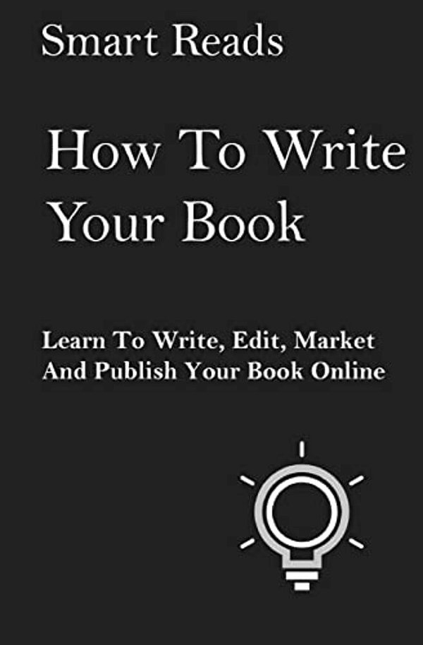 How To Write Your Book: Learn To Write, Edit, Market And Publish Your Book Online-..