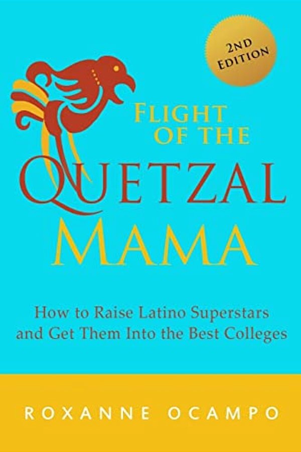 Flight Of The Quetzal Mama: How To Raise Latino Superstars And Get Them Into The Best Colleges-..