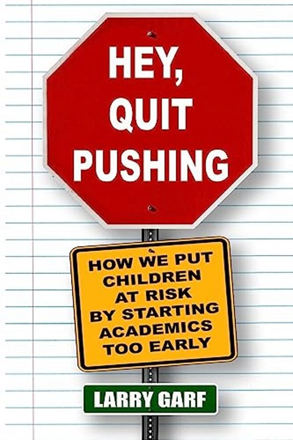 Hey, Quit Pushing: How We Put Children At Risk By Starting Academics Too Early-..