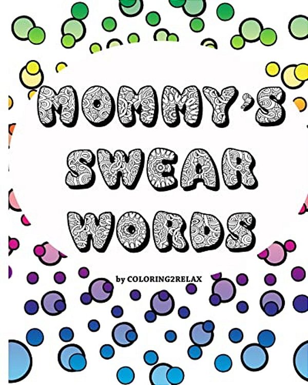 Mommy's Swear Words, An Adult Coloring Book: Fun Coloring Designs Featuring Swear Words For Mom-..