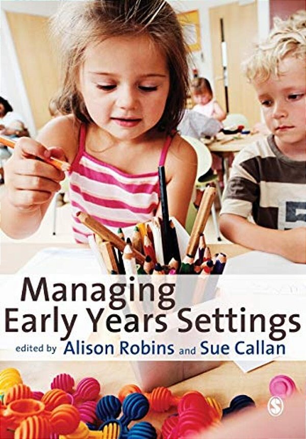 Managing Early Years Settings: Supporting And Leading Teams-..