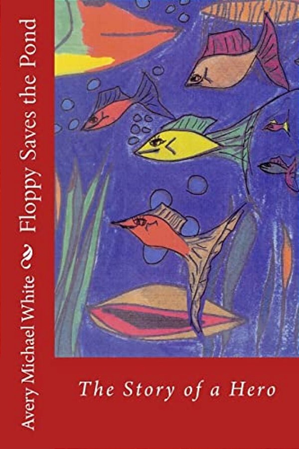 Floppy Saves The Pond: A Hero Fish Story-..