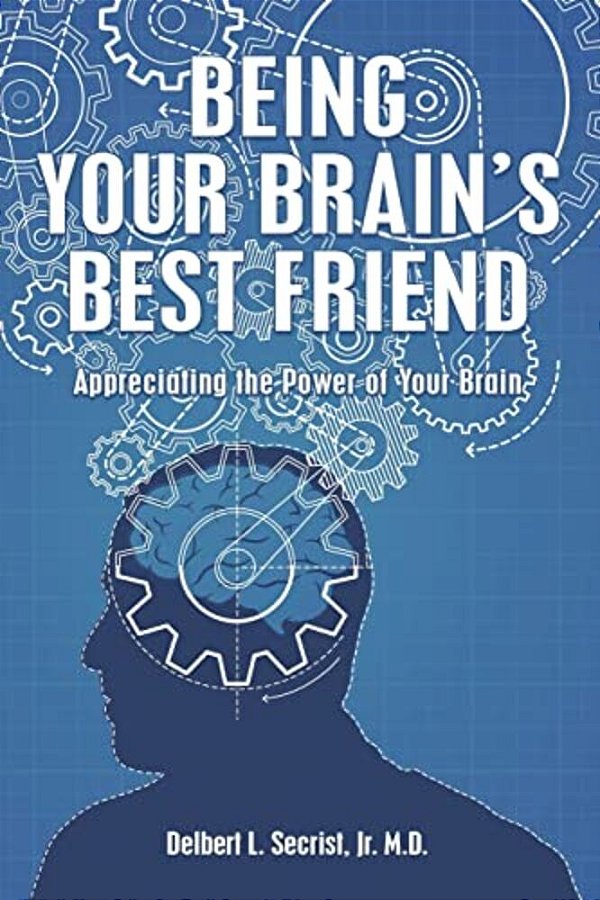 Being Your Brain's Best Friend: Appreciating The Power Of Your Brain-..