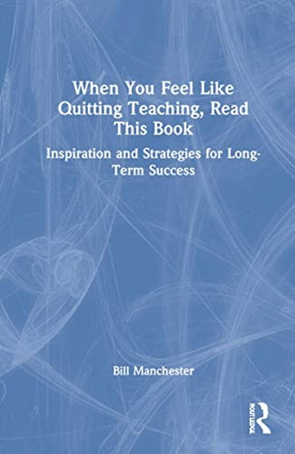 When You Feel Like Quitting Teaching, Read This Book: Inspiration And Strategies For Long-Term Success-..