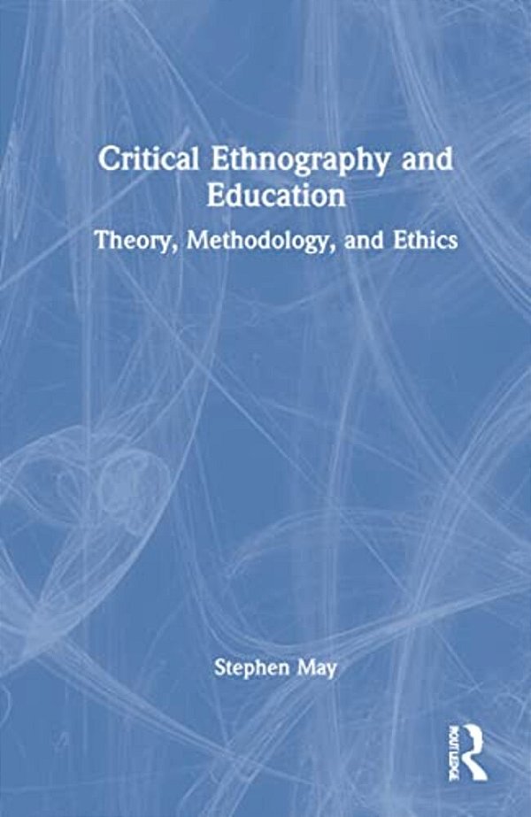 Critical Ethnography And Education: Theory, Methodology, And Ethics-..