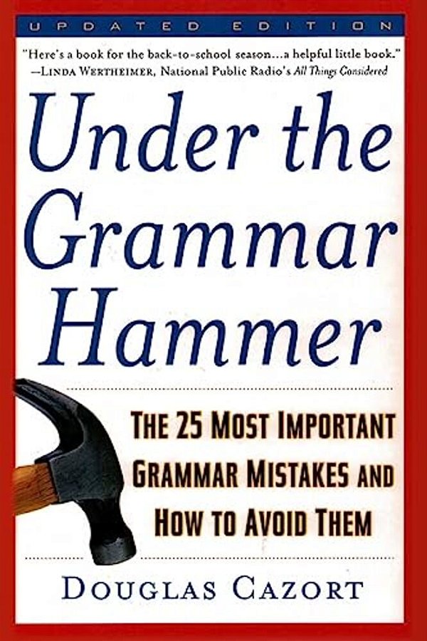 Under The Grammar Hammer: The 25 Most Important Grammar Mistakes And How To Avoid Them-..