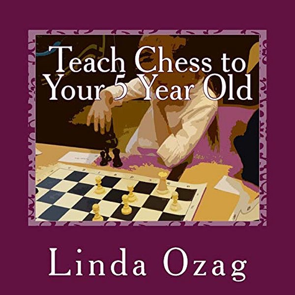 Teach Chess To Your 5 Year Old: A Beginner's Guide To Chess Plus A Bingo Chess Game-..