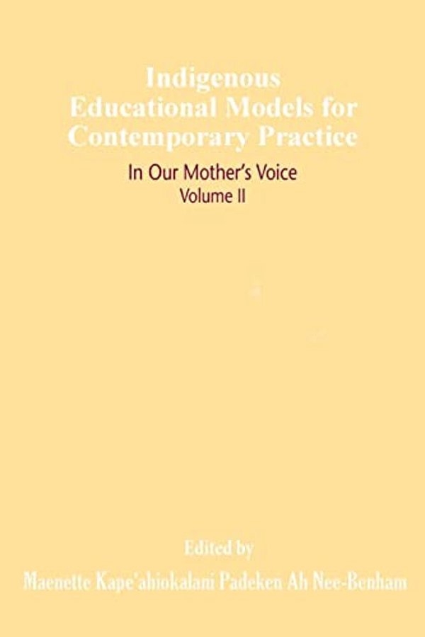 Indigenous Educational Models For Contemporary Practice: In Our Mother's Voice, Volume II-..