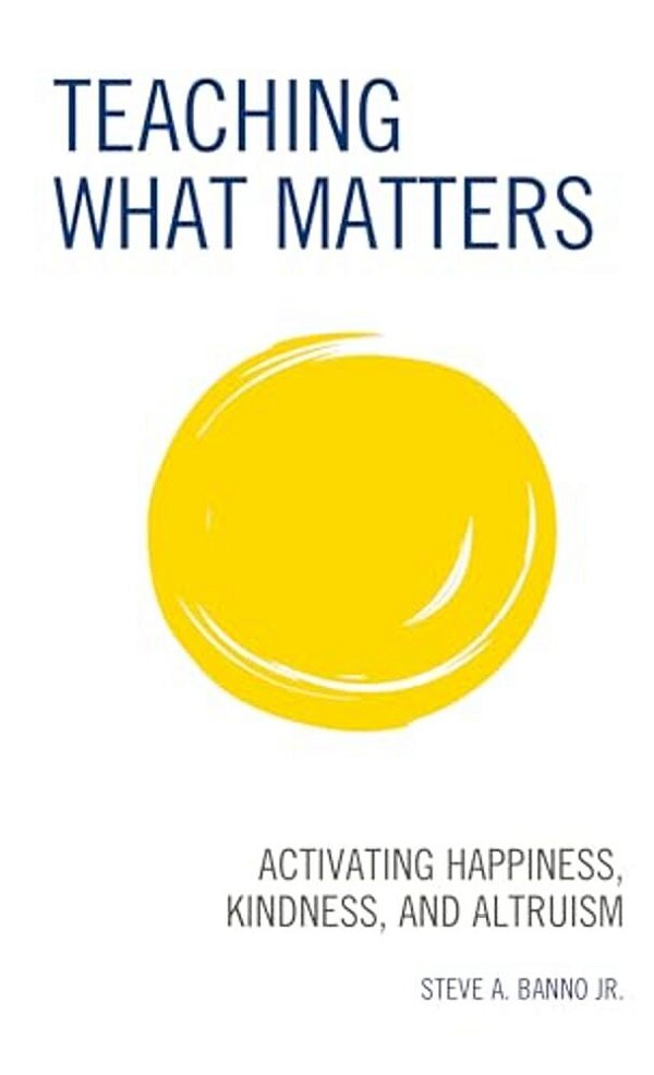 Teaching What Matters: Activating Happiness, Kindness, And Altruism-..